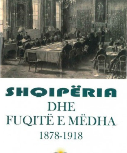 Shqipëria dhe Fuqitë e Mëdha 1878-1918